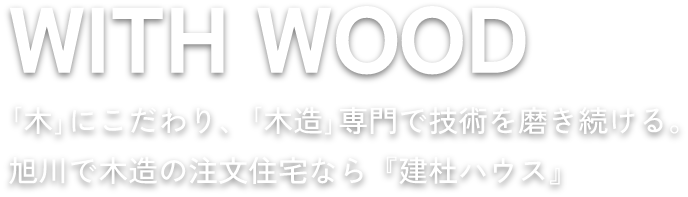 ｢木｣にこだわり、｢木造｣専門で技術を磨き続ける。 旭川で木造の注文住宅なら『建杜ハウス』